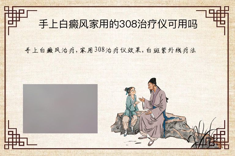 手上白癜风家用的308治疗仪可用吗”