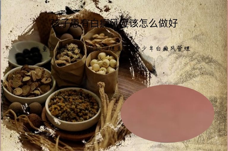 孩子患有白癜风应该怎么做好”