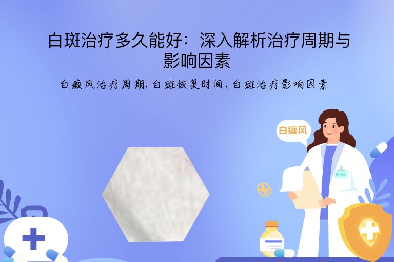 白斑治疗多久能好:深入解析治疗周期与影响因素”