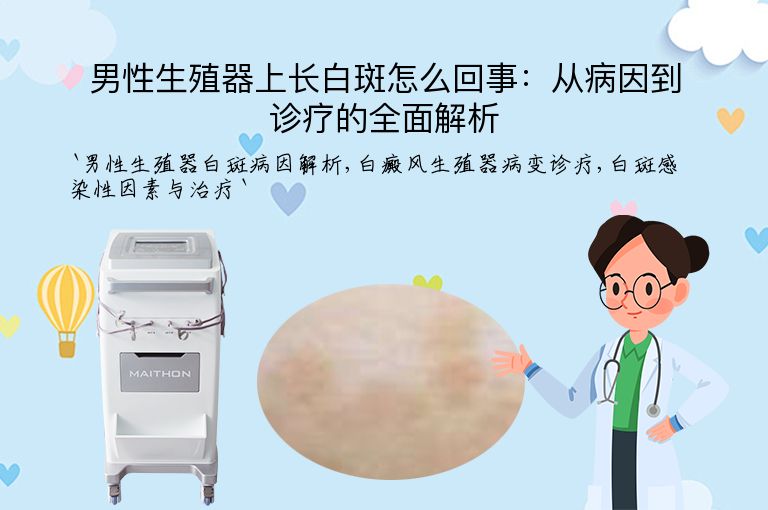 男性生殖器上长白斑怎么回事：从病因到诊疗的全面解析
