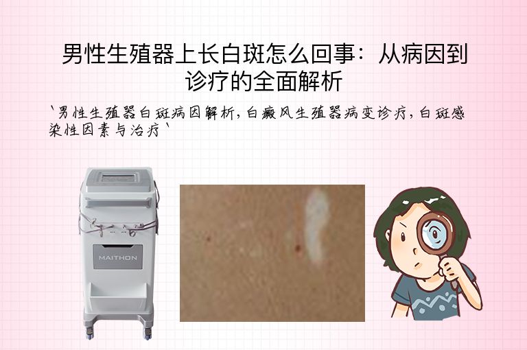 男性生殖器上长白斑怎么回事：从病因到诊疗的全面解析