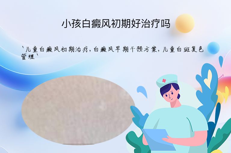 小孩白癜风初期好治疗吗