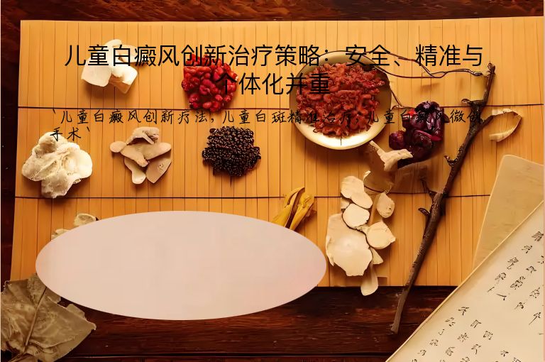 儿童白癜风创新治疗策略:安全、精准与个体化并重