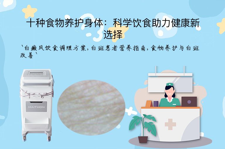 十种食物养护身体：科学饮食助力健康新选择