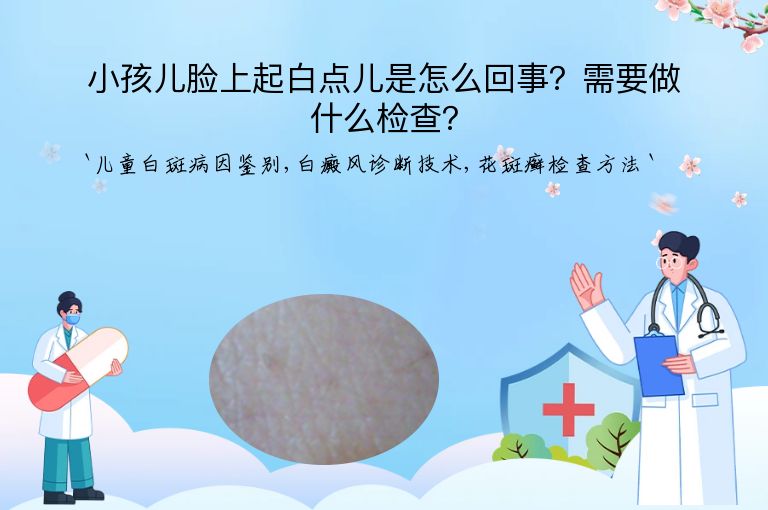 小孩儿脸上起白点儿是怎么回事？需要做什么检查？
