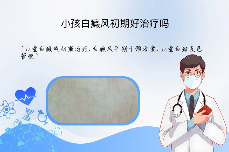 小孩白癜风初期好治疗吗