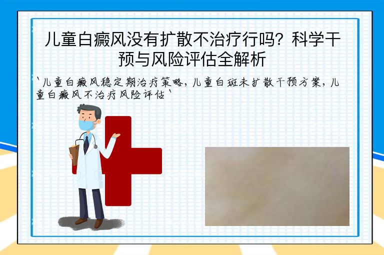 儿童白癜风没有扩散不治疗行吗?科学干预与风险评估全解析