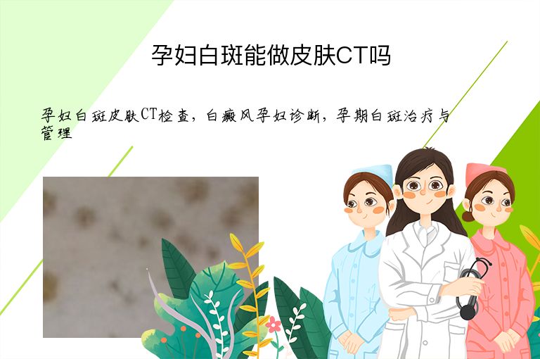 孕妇白斑能做皮肤CT吗”