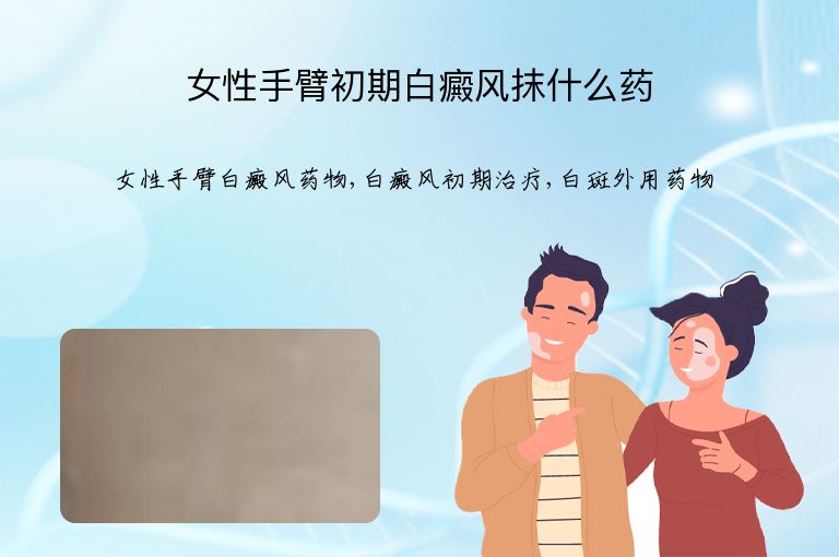 女性手臂初期白癜风抹什么药”
