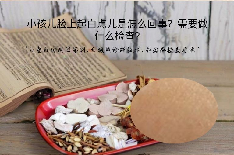 小孩儿脸上起白点儿是怎么回事?需要做什么检查?