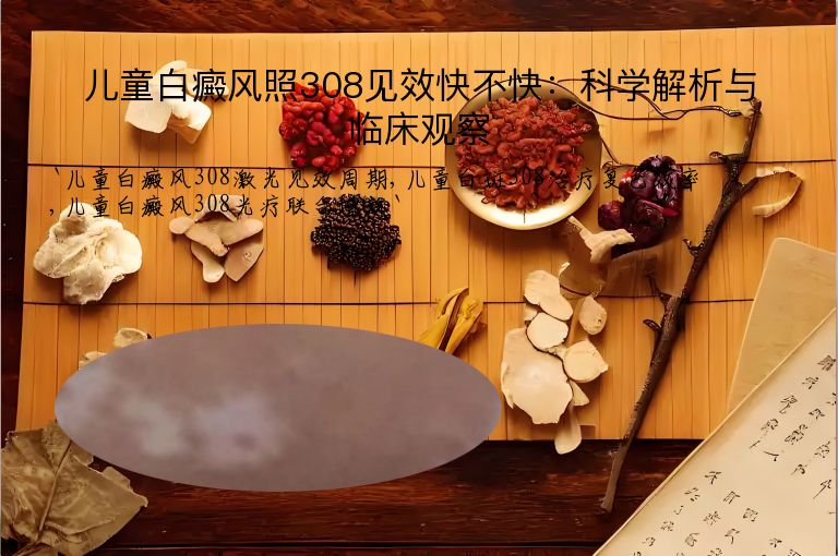 儿童白癜风照308见效快不快:科学解析与临床观察