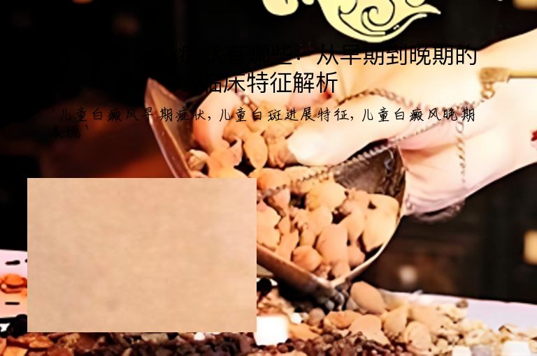 儿童白癜风症状有哪些:从早期到晚期的临床特征解析