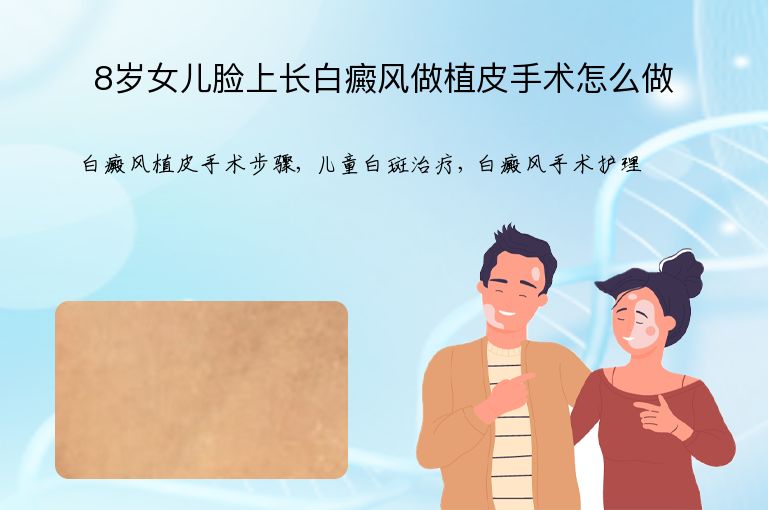 8岁女儿脸上长白癜风做植皮手术怎么做”
