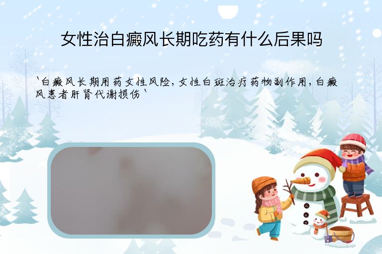 女性治白癜风长期吃药有什么后果吗”