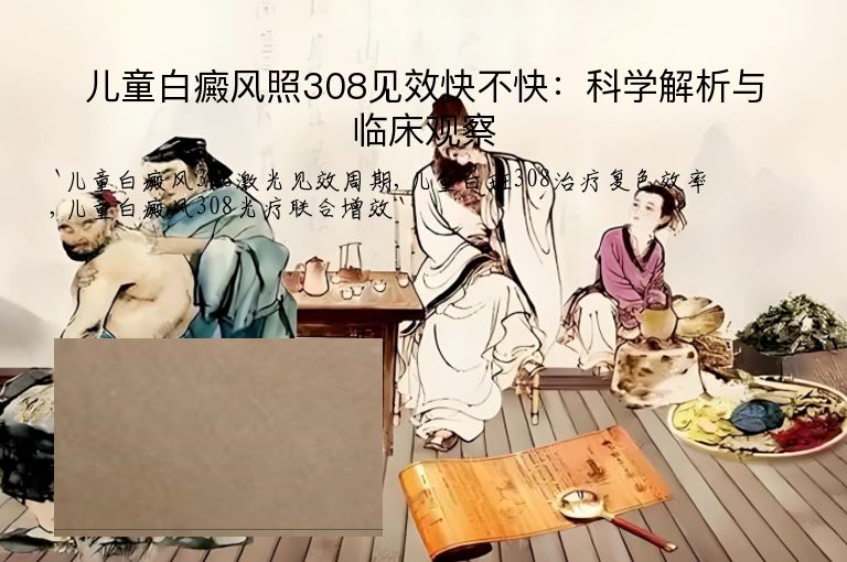 儿童白癜风照308见效快不快：科学解析与临床观察