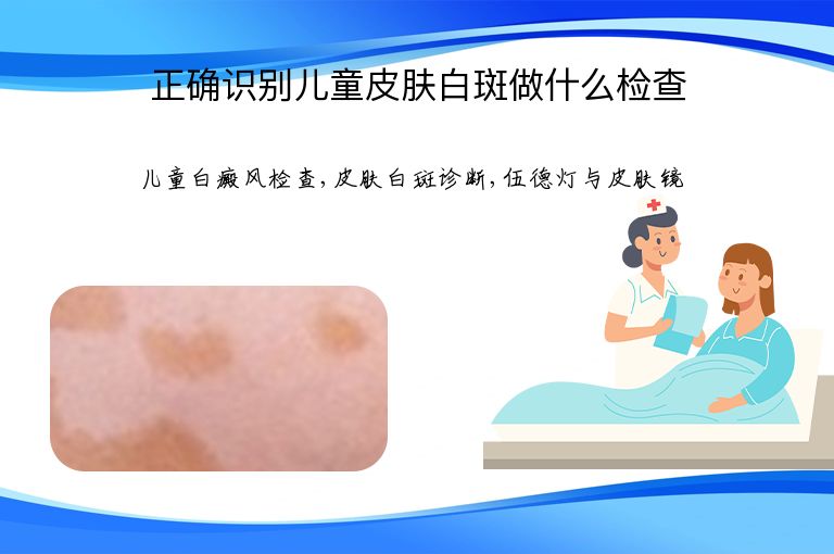 正确识别儿童皮肤白斑做什么检查”