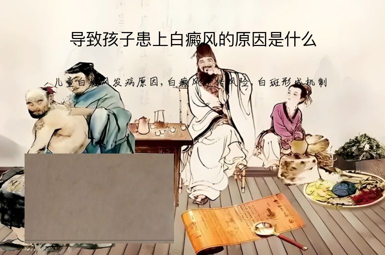 导致孩子患上白癜风的原因是什么”