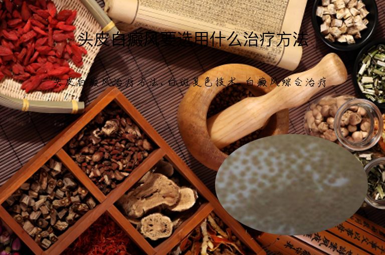 头皮白癜风要选用什么治疗方法”