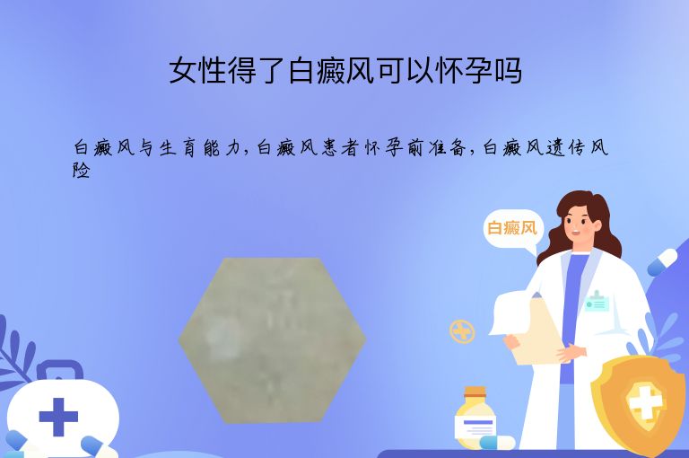 女性得了白癜风可以怀孕吗”