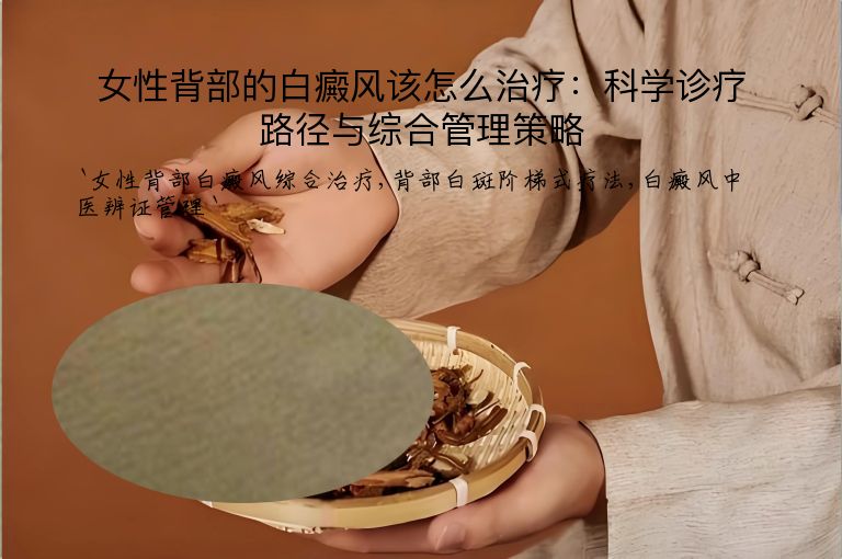 女性背部的白癜风该怎么治疗：科学诊疗路径与综合管理策略
