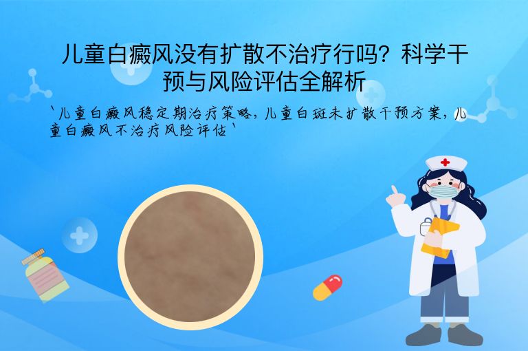儿童白癜风没有扩散不治疗行吗？科学干预与风险评估全解析