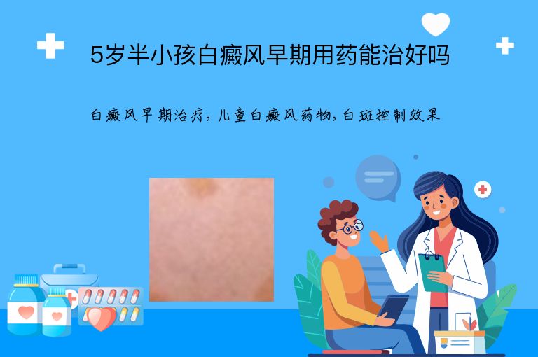 5岁半小孩白癜风早期用药能治好吗”