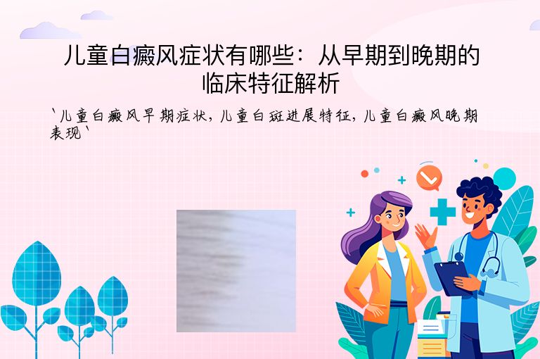 儿童白癜风症状有哪些：从早期到晚期的临床特征解析