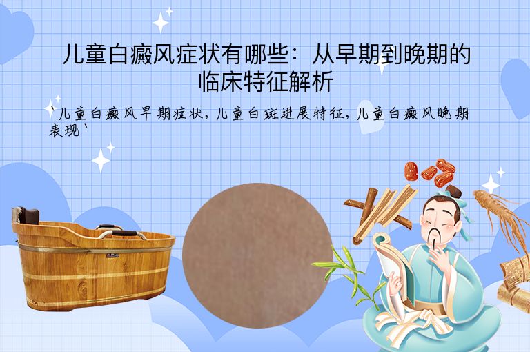 儿童白癜风症状有哪些:从早期到晚期的临床特征解析
