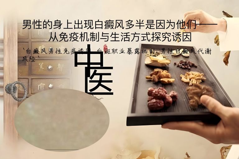 男性的身上出现白癜风多半是因为他们——从免疫机制与生活方式探究诱因
