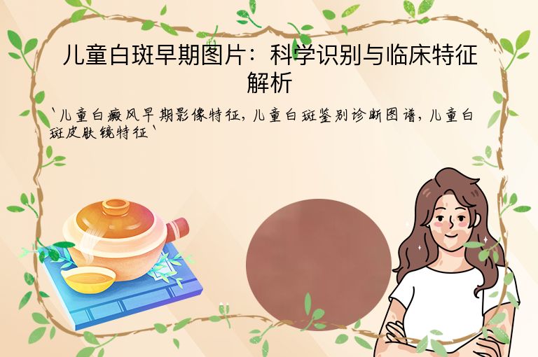 儿童白斑早期图片:科学识别与临床特征解析