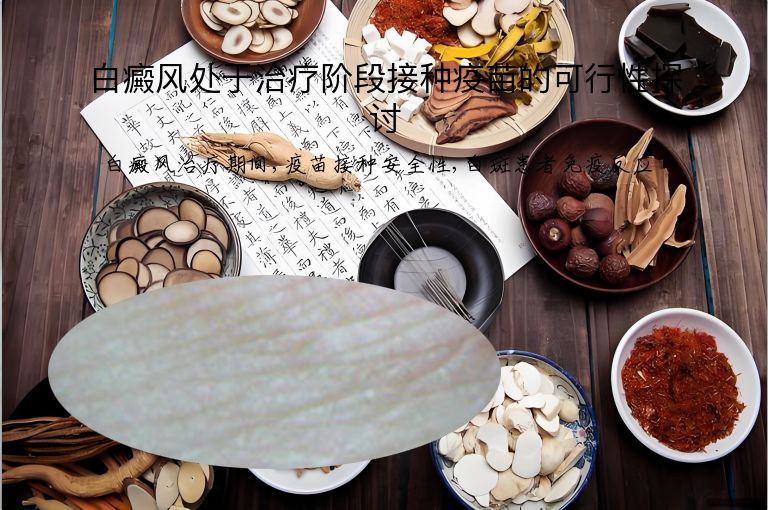 白癜风处于治疗阶段接种疫苗的可行性探讨”
