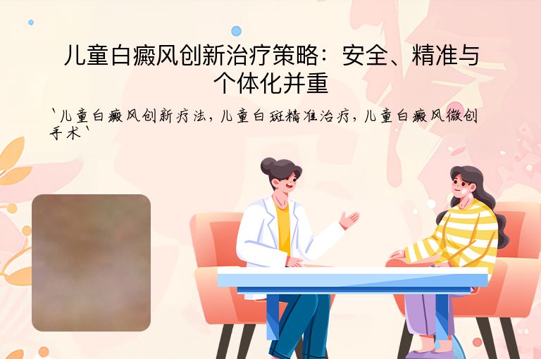 儿童白癜风创新治疗策略：安全、精准与个体化并重