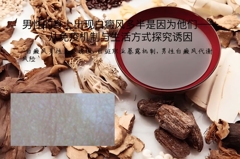 男性的身上出现白癜风多半是因为他们——从免疫机制与生活方式探究诱因