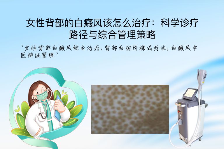 女性背部的白癜风该怎么治疗：科学诊疗路径与综合管理策略
