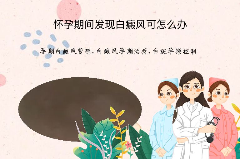 怀孕期间发现白癜风可怎么办”