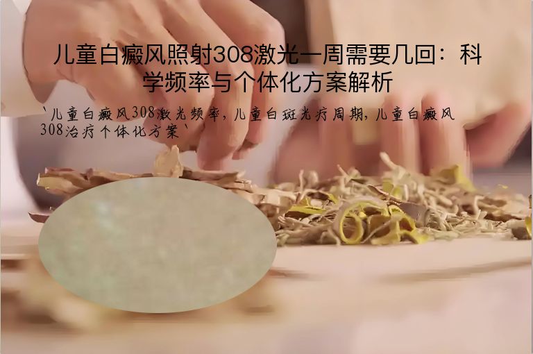 儿童白癜风照射308激光一周需要几回：科学频率与个体化方案解析”