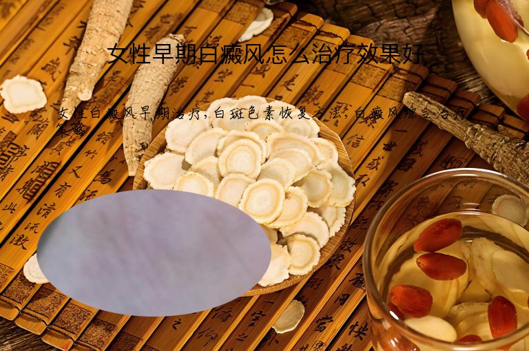 女性早期白癜风怎么治疗效果好”