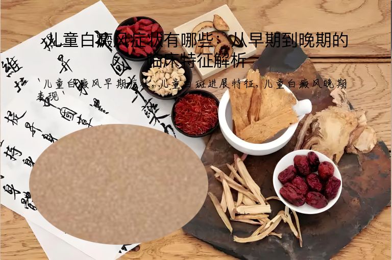 儿童白癜风症状有哪些：从早期到晚期的临床特征解析