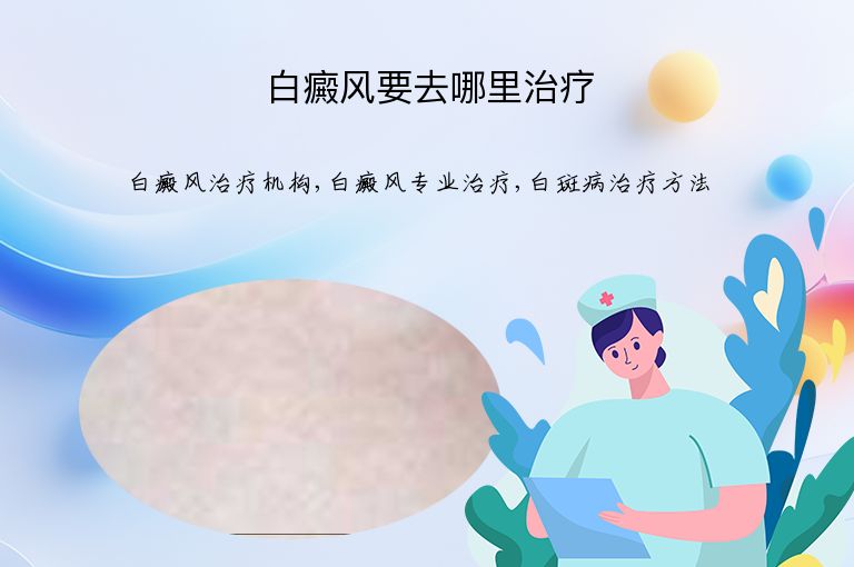 白癜风要去哪里治疗”