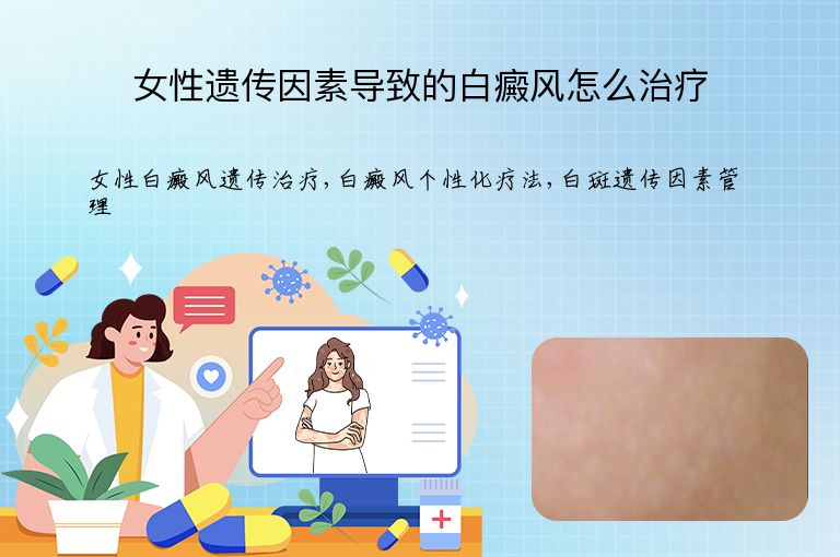 女性遗传因素导致的白癜风怎么治疗”