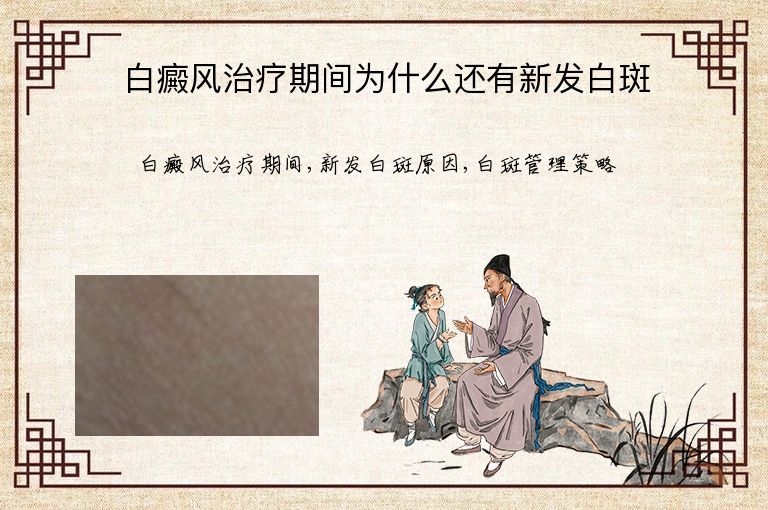白癜风治疗期间为什么还有新发白斑”