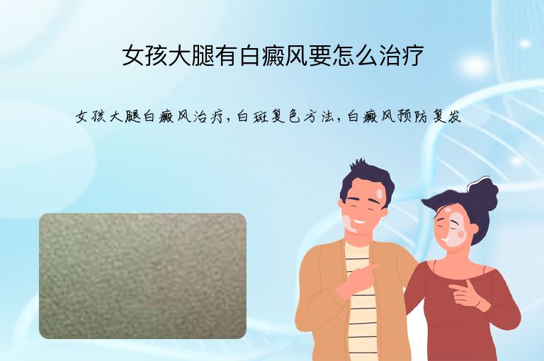 女孩大腿有白癜风要怎么治疗”
