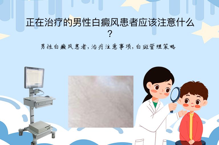 正在治疗的男性白癜风患者应该注意什么?”