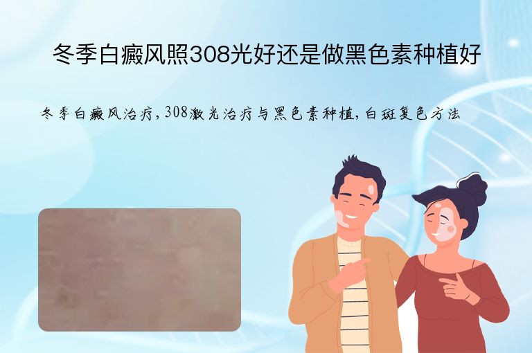 冬季白癜风照308光好还是做黑色素种植好”