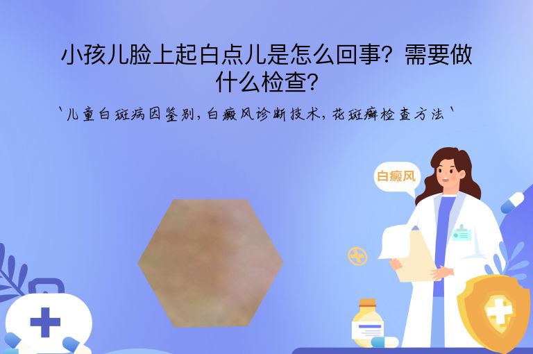 小孩儿脸上起白点儿是怎么回事?需要做什么检查?