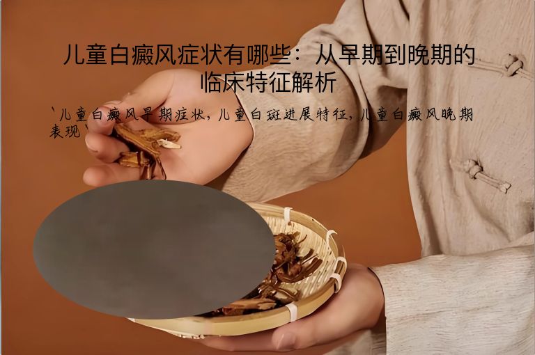 儿童白癜风症状有哪些：从早期到晚期的临床特征解析