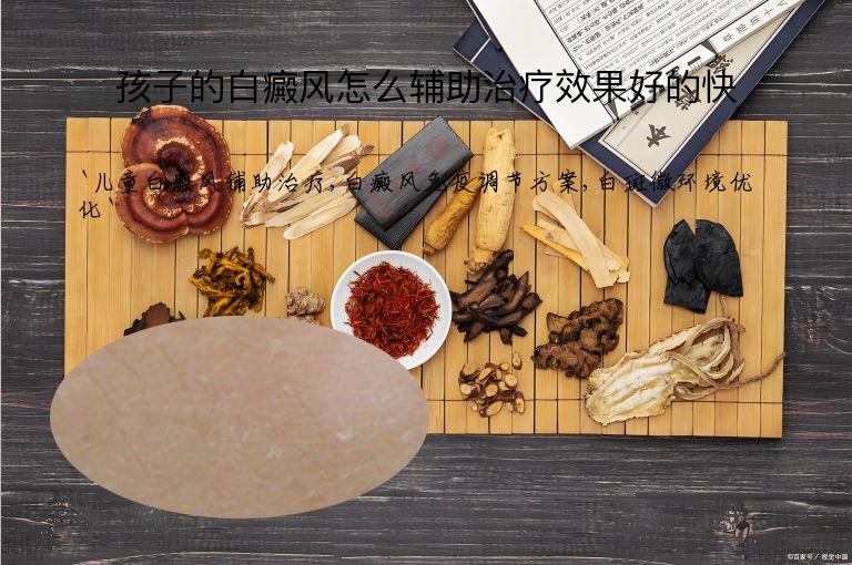 孩子的白癜风怎么辅助治疗效果好的快”
