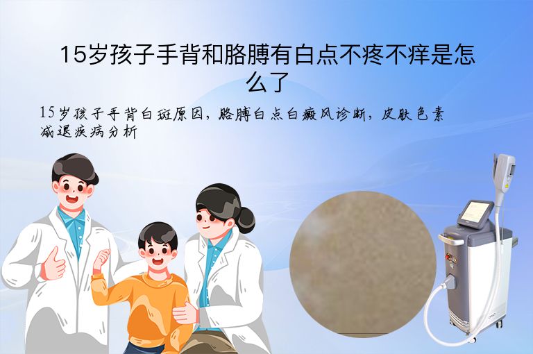 15岁孩子手背和胳膊有白点不疼不痒是怎么了”