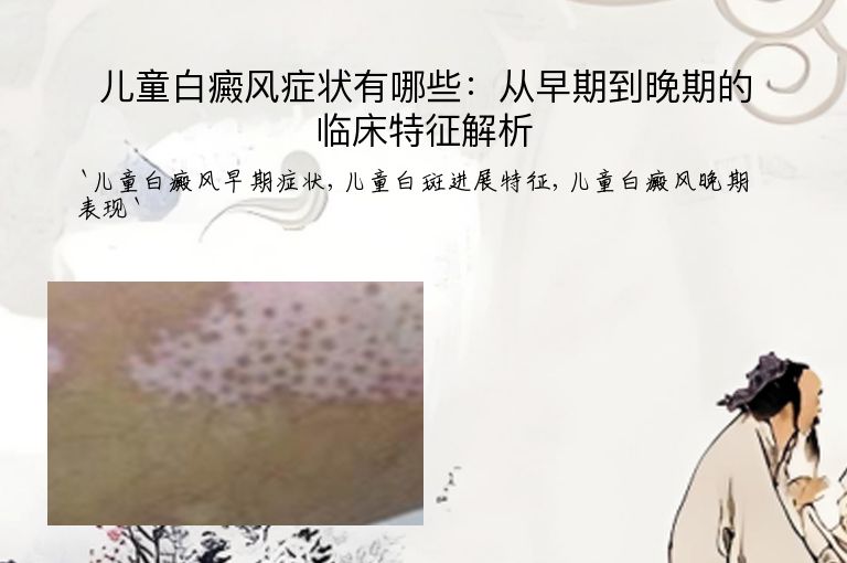 儿童白癜风症状有哪些:从早期到晚期的临床特征解析
