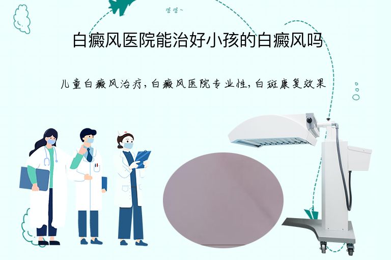 白癜风医院能治好小孩的白癜风吗”